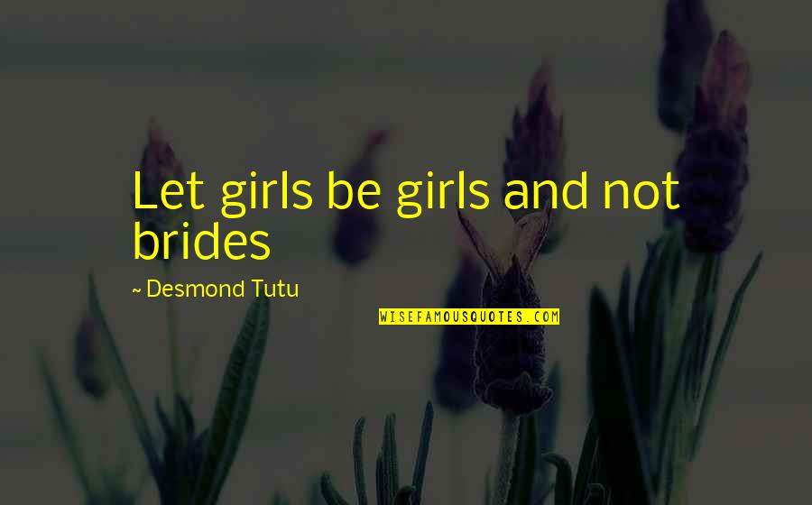 Fern Ndez Quotes By Desmond Tutu: Let girls be girls and not brides Fern Ndez Quotes By Desmond Tutu: Let girls be girls and not brides