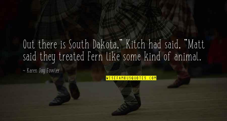 Fern Quotes By Karen Joy Fowler: Out there is South Dakota," Kitch had said,