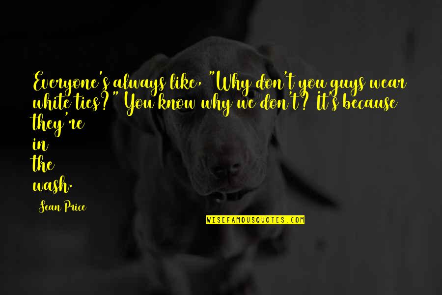 Fernam Woods Quotes By Sean Price: Everyone's always like, "Why don't you guys wear Fernam Woods Quotes By Sean Price: Everyone's always like, "Why don't you guys wear