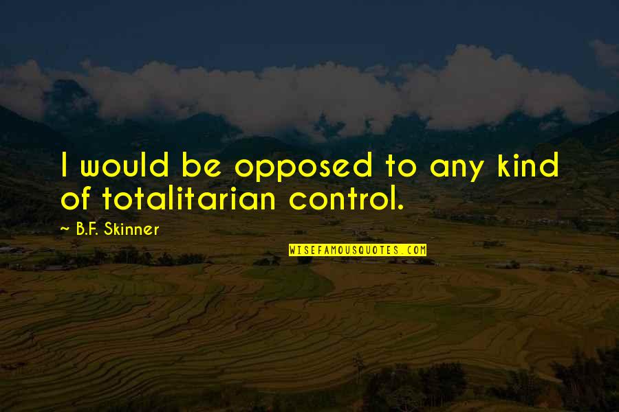 Fernand Braudel Mediterranean Quotes By B.F. Skinner: I would be opposed to any kind of