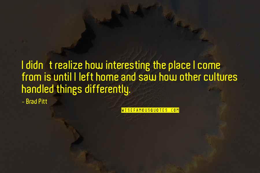 Fernand Khnopff Quotes By Brad Pitt: I didn't realize how interesting the place I