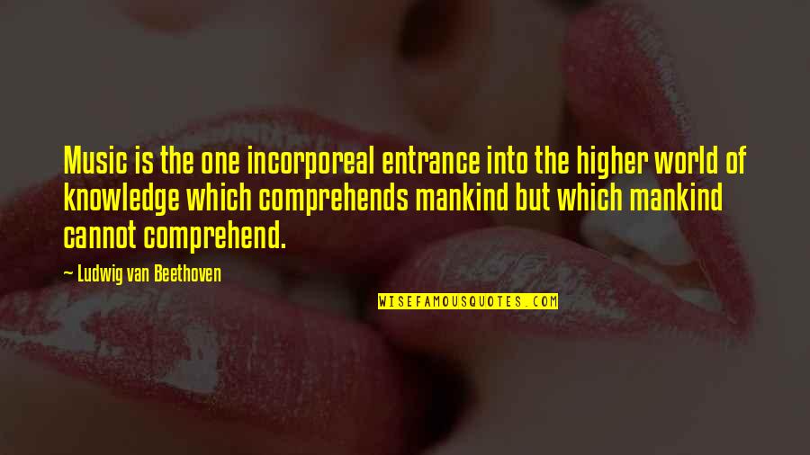 Fernand Khnopff Quotes By Ludwig Van Beethoven: Music is the one incorporeal entrance into the