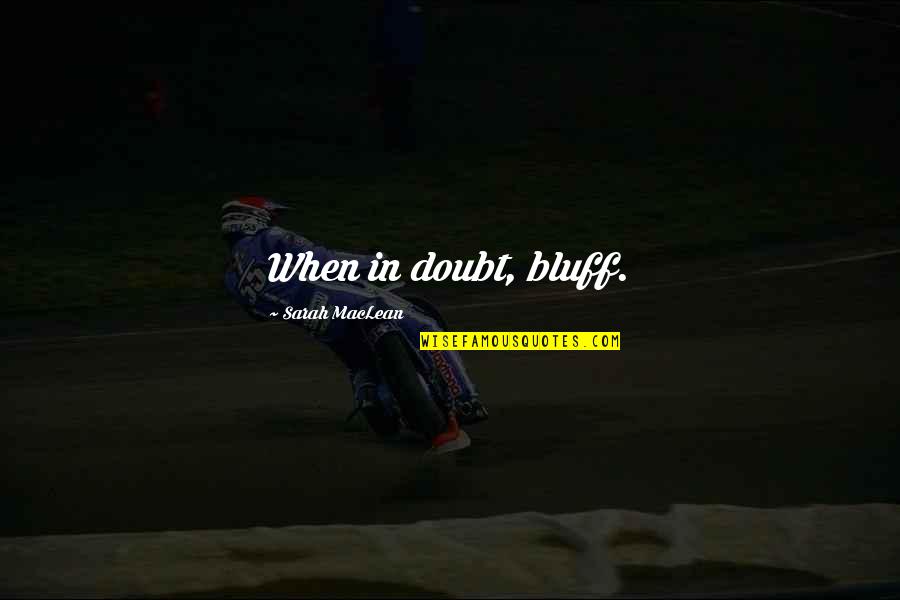 Fernand Lamaze Quotes By Sarah MacLean: When in doubt, bluff. Fernand Lamaze Quotes By Sarah MacLean: When in doubt, bluff.