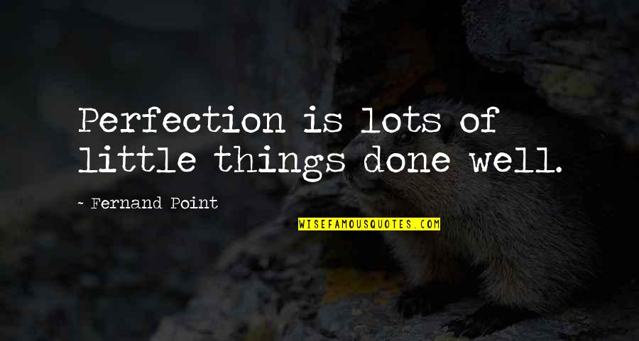 Fernand Point Quotes By Fernand Point: Perfection is lots of little things done well.