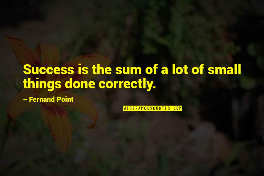 Fernand Point Quotes By Fernand Point: Success is the sum of a lot of