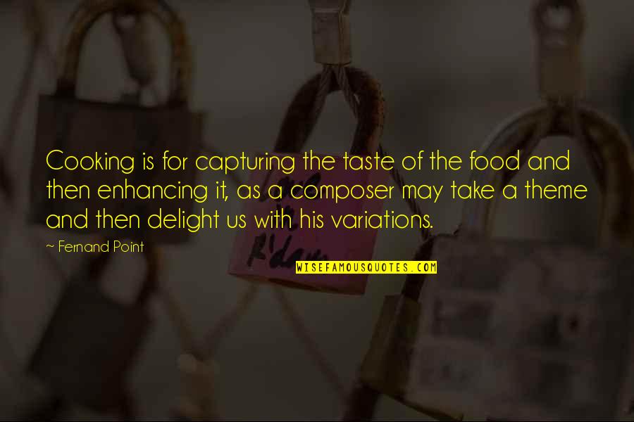 Fernand Quotes By Fernand Point: Cooking is for capturing the taste of the