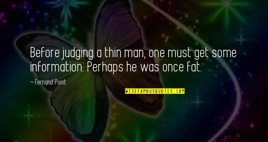 Fernand Quotes By Fernand Point: Before judging a thin man, one must get