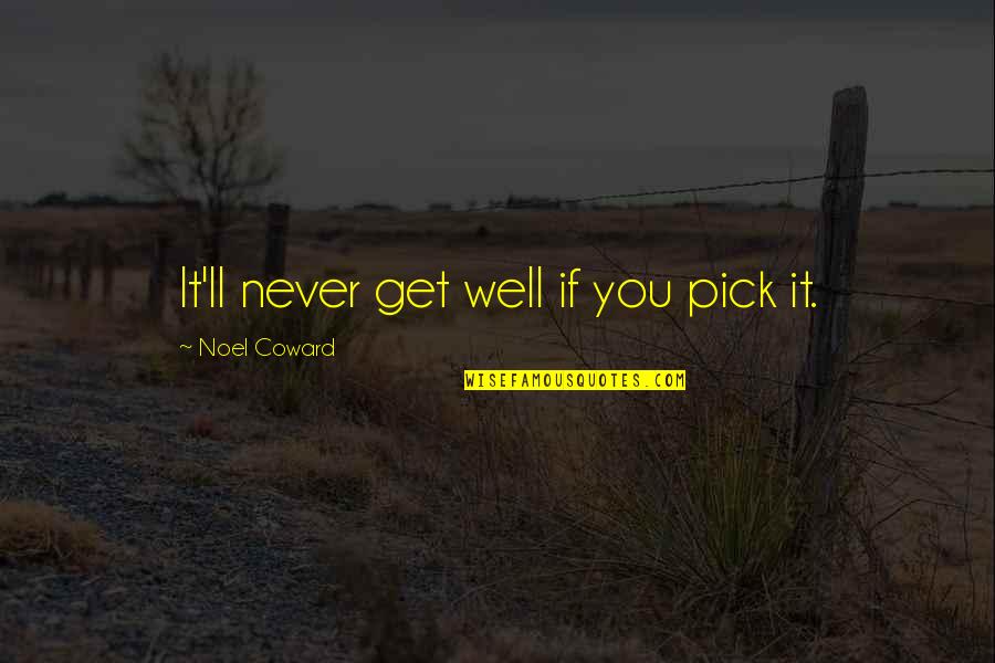 Fernanda Castillo Quotes By Noel Coward: It'll never get well if you pick it.