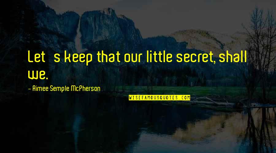 Fernanda Quotes By Aimee Semple McPherson: Let's keep that our little secret, shall we. Fernanda Quotes By Aimee Semple McPherson: Let's keep that our little secret, shall we.