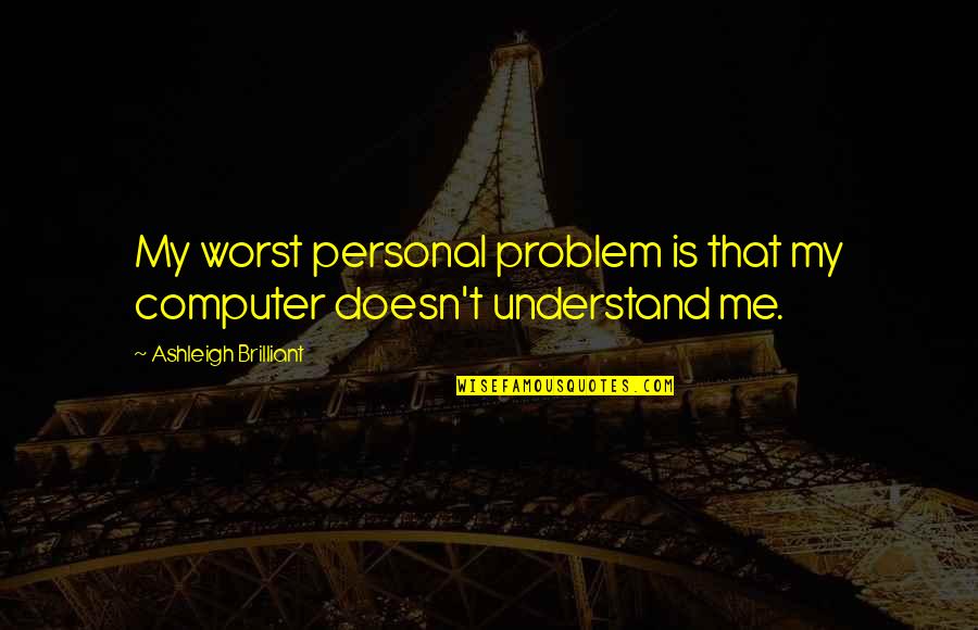 Fernanda Young Quotes By Ashleigh Brilliant: My worst personal problem is that my computer