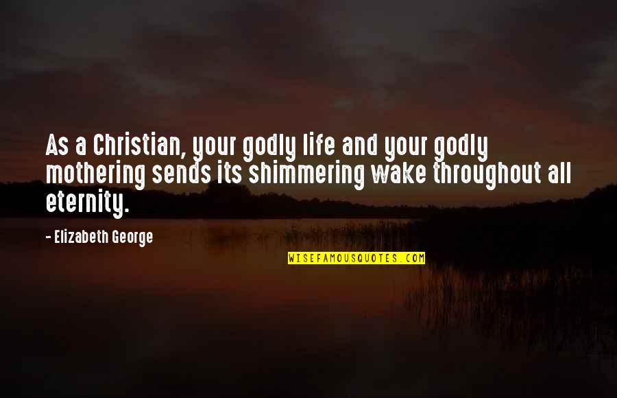 Fernander Ross Quotes By Elizabeth George: As a Christian, your godly life and your Fernander Ross Quotes By Elizabeth George: As a Christian, your godly life and your
