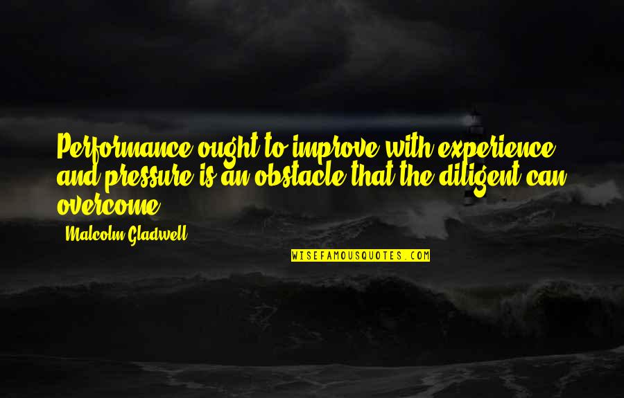 Fernander Ross Quotes By Malcolm Gladwell: Performance ought to improve with experience, and pressure Fernander Ross Quotes By Malcolm Gladwell: Performance ought to improve with experience, and pressure