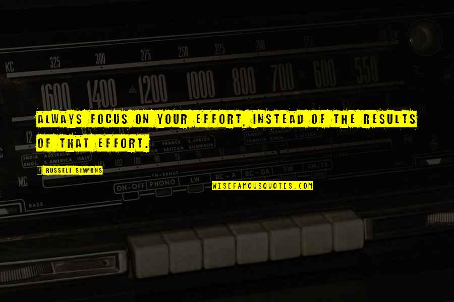 Fernander Ross Quotes By Russell Simmons: Always focus on your effort, instead of the Fernander Ross Quotes By Russell Simmons: Always focus on your effort, instead of the