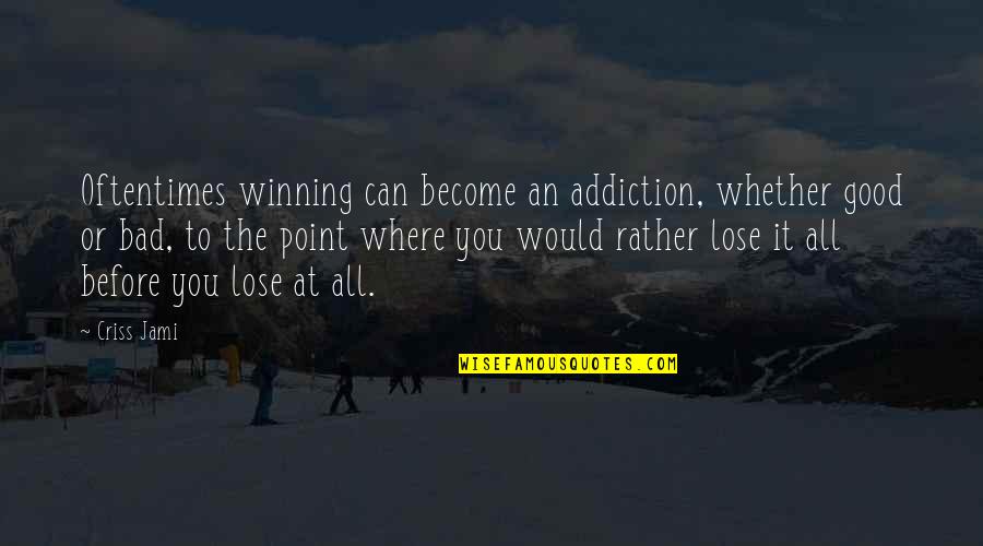 Fernandes Steak Quotes By Criss Jami: Oftentimes winning can become an addiction, whether good Fernandes Steak Quotes By Criss Jami: Oftentimes winning can become an addiction, whether good