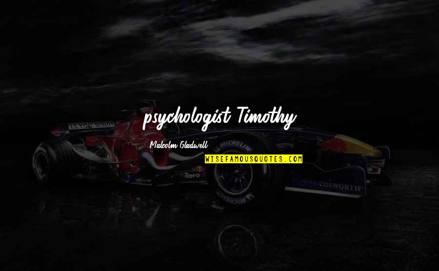 Fernandes Steak Quotes By Malcolm Gladwell: psychologist Timothy Fernandes Steak Quotes By Malcolm Gladwell: psychologist Timothy