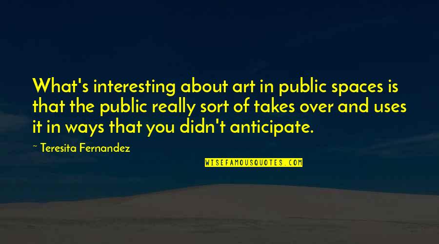 Fernandez Quotes By Teresita Fernandez: What's interesting about art in public spaces is