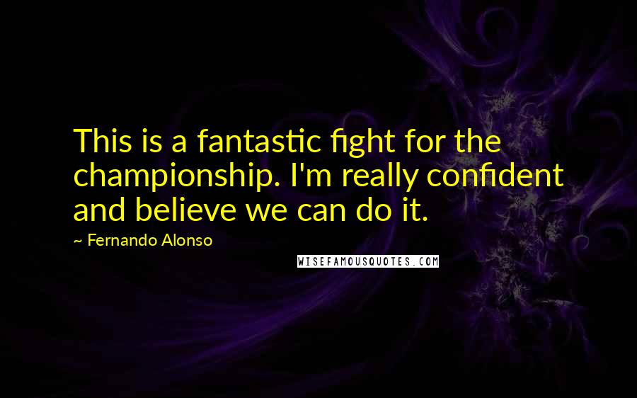 Fernando Alonso quotes: This is a fantastic fight for the championship. I'm really confident and believe we can do it.