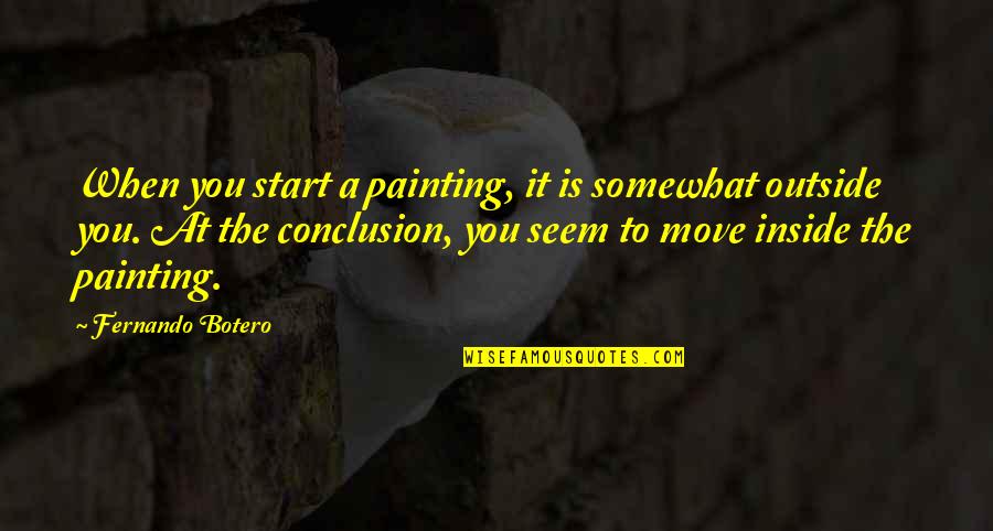 Fernando Botero Quotes By Fernando Botero: When you start a painting, it is somewhat