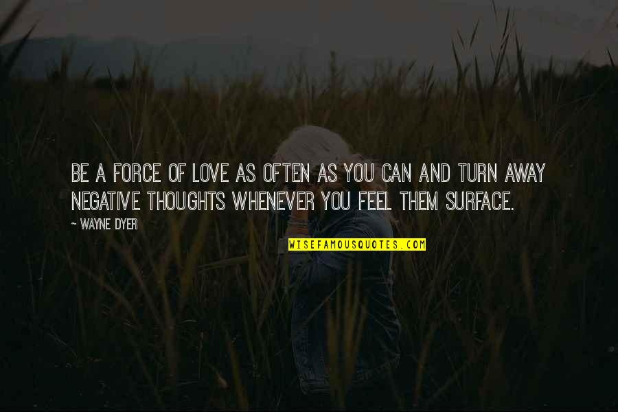 Fernando Bujones Quotes By Wayne Dyer: Be a force of love as often as Fernando Bujones Quotes By Wayne Dyer: Be a force of love as often as