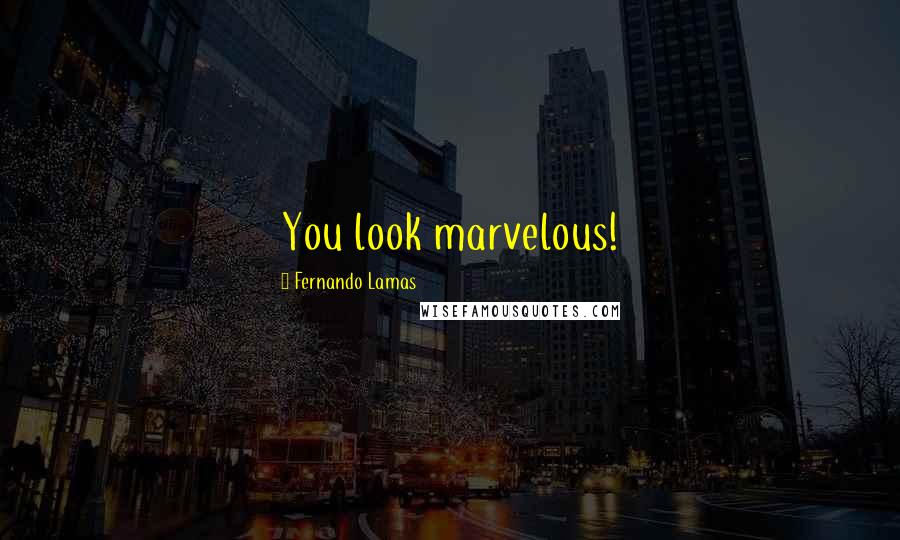 Fernando Lamas quotes: You look marvelous!