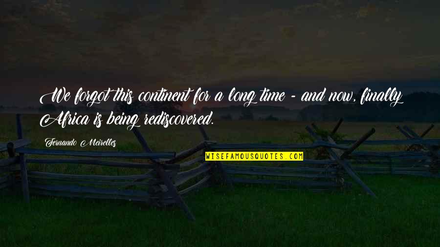 Fernando Meirelles Quotes By Fernando Meirelles: We forgot this continent for a long time Fernando Meirelles Quotes By Fernando Meirelles: We forgot this continent for a long time