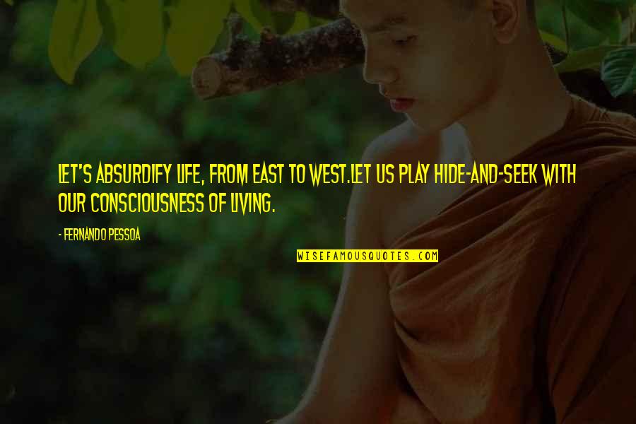Fernando Pessoa Quotes By Fernando Pessoa: Let's absurdify life, from east to west.Let us Fernando Pessoa Quotes By Fernando Pessoa: Let's absurdify life, from east to west.Let us