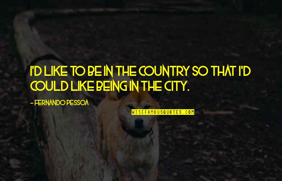 Fernando Pessoa Quotes By Fernando Pessoa: I'd like to be in the country so Fernando Pessoa Quotes By Fernando Pessoa: I'd like to be in the country so