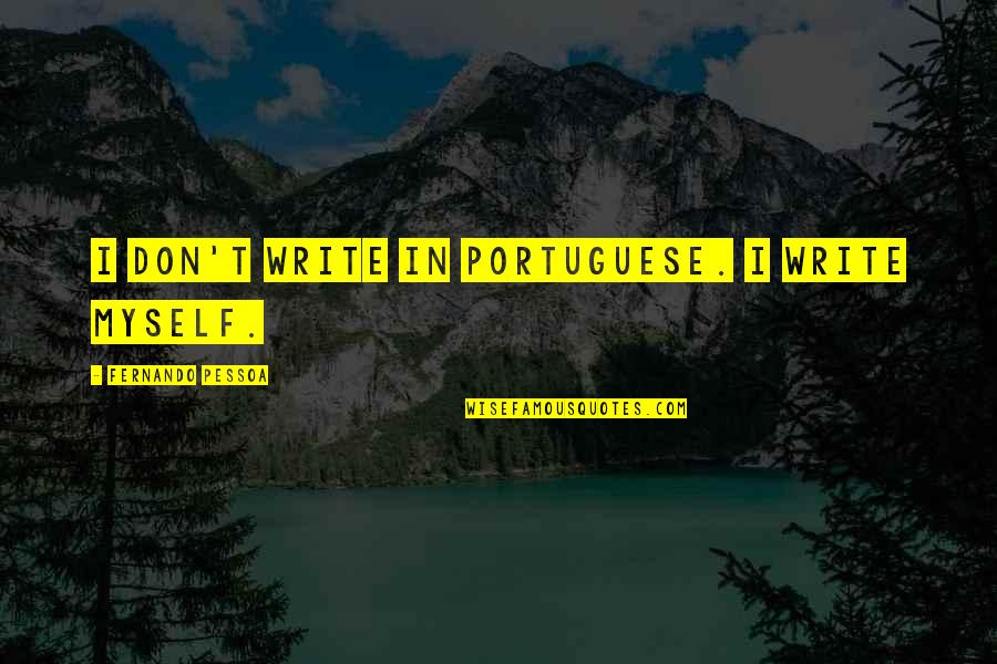 Fernando Pessoa Writing Quotes By Fernando Pessoa: I don't write in Portuguese. I write myself.