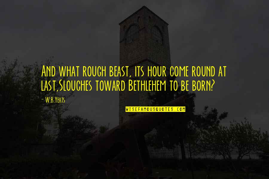 Fernando Pessoas Quotes By W.B.Yeats: And what rough beast, its hour come round