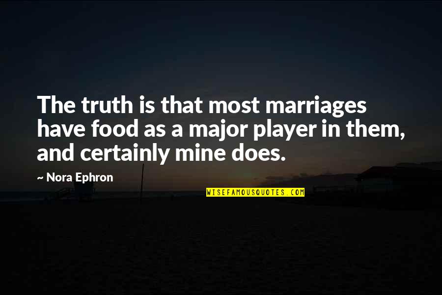 Fernando Rodney Quotes By Nora Ephron: The truth is that most marriages have food