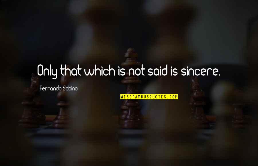 Fernando Sabino Quotes By Fernando Sabino: Only that which is not said is sincere.