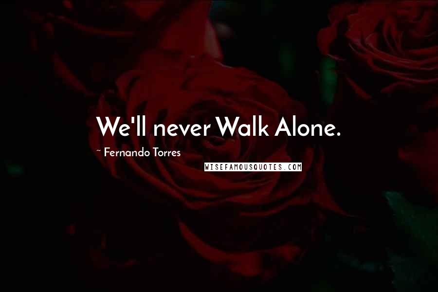 Fernando Torres quotes: We'll never Walk Alone.