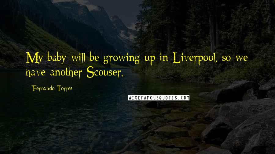 Fernando Torres quotes: My baby will be growing up in Liverpool, so we have another Scouser.