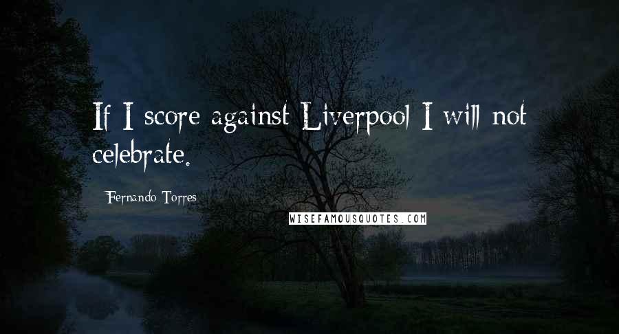 Fernando Torres quotes: If I score against Liverpool I will not celebrate.