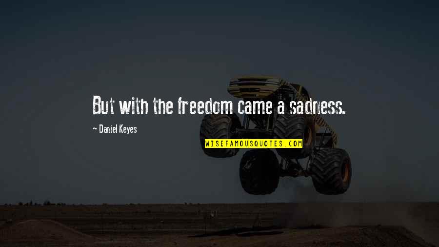 Fernando Torres Quotes By Daniel Keyes: But with the freedom came a sadness. Fernando Torres Quotes By Daniel Keyes: But with the freedom came a sadness.