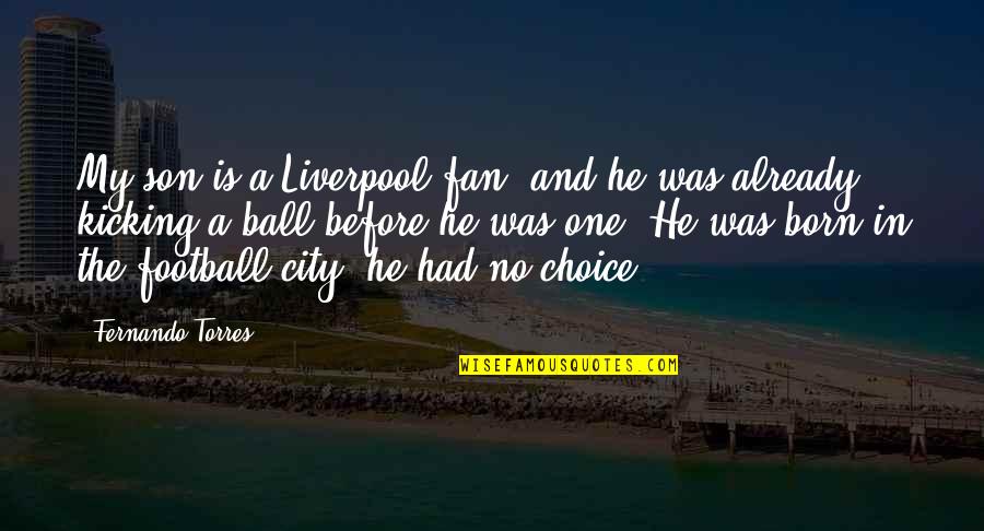 Fernando Torres Quotes By Fernando Torres: My son is a Liverpool fan, and he Fernando Torres Quotes By Fernando Torres: My son is a Liverpool fan, and he
