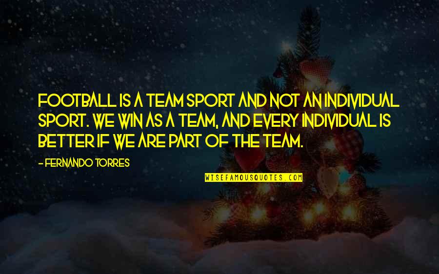 Fernando Torres Quotes By Fernando Torres: Football is a team sport and not an Fernando Torres Quotes By Fernando Torres: Football is a team sport and not an