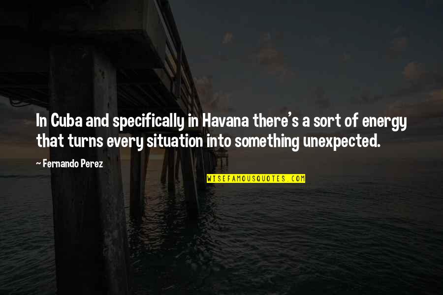 Fernando's Quotes By Fernando Perez: In Cuba and specifically in Havana there's a