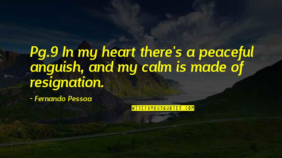 Fernando's Quotes By Fernando Pessoa: Pg.9 In my heart there's a peaceful anguish,