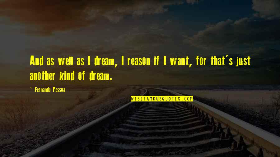 Fernando's Quotes By Fernando Pessoa: And as well as I dream, I reason