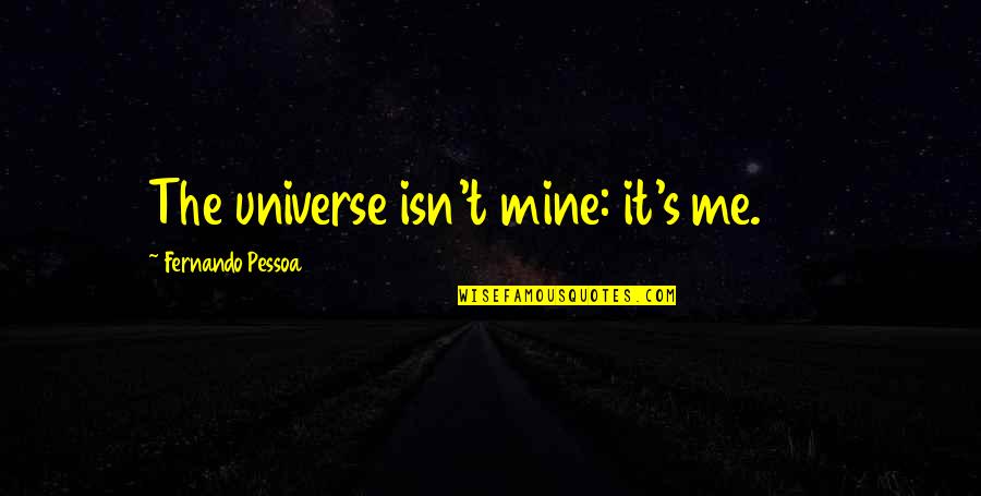 Fernando's Quotes By Fernando Pessoa: The universe isn't mine: it's me. 139