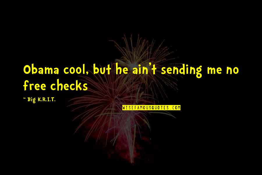 Fernao Capelo Gaivota Quotes By Big K.R.I.T.: Obama cool, but he ain't sending me no Fernao Capelo Gaivota Quotes By Big K.R.I.T.: Obama cool, but he ain't sending me no