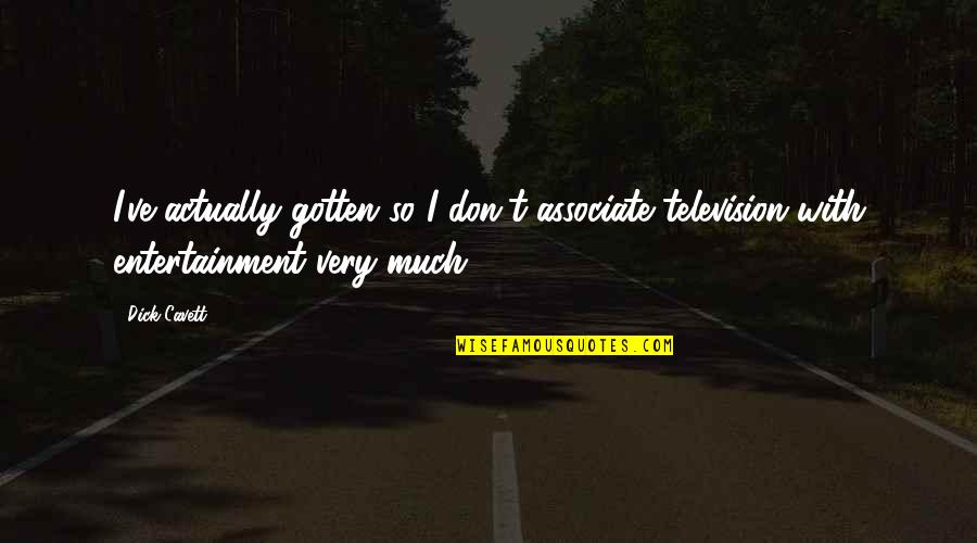 Fernao Capelo Gaivota Quotes By Dick Cavett: I've actually gotten so I don't associate television