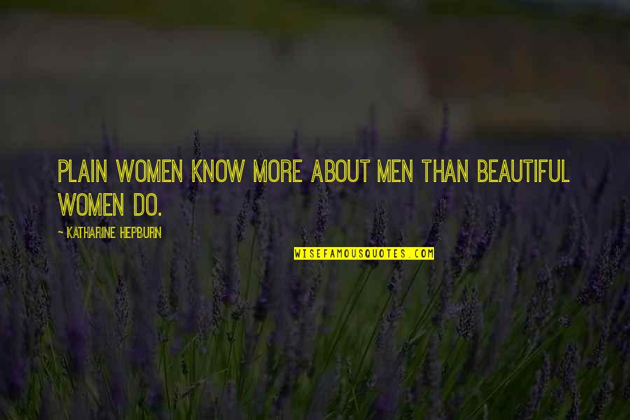 Fernao Capelo Gaivota Quotes By Katharine Hepburn: Plain women know more about men than beautiful Fernao Capelo Gaivota Quotes By Katharine Hepburn: Plain women know more about men than beautiful