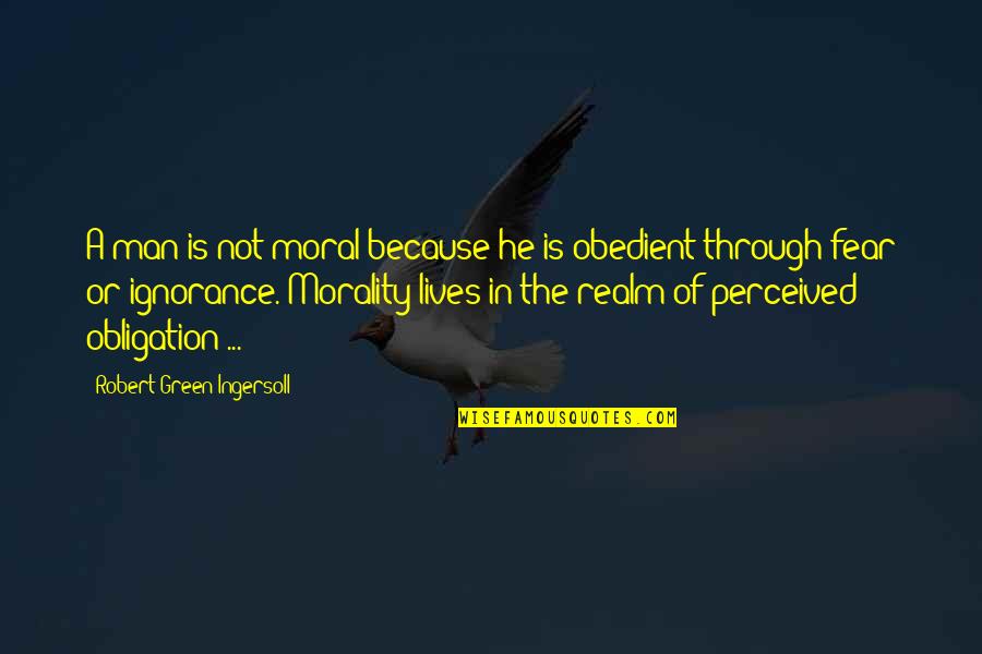 Ferneasa Quotes By Robert Green Ingersoll: A man is not moral because he is