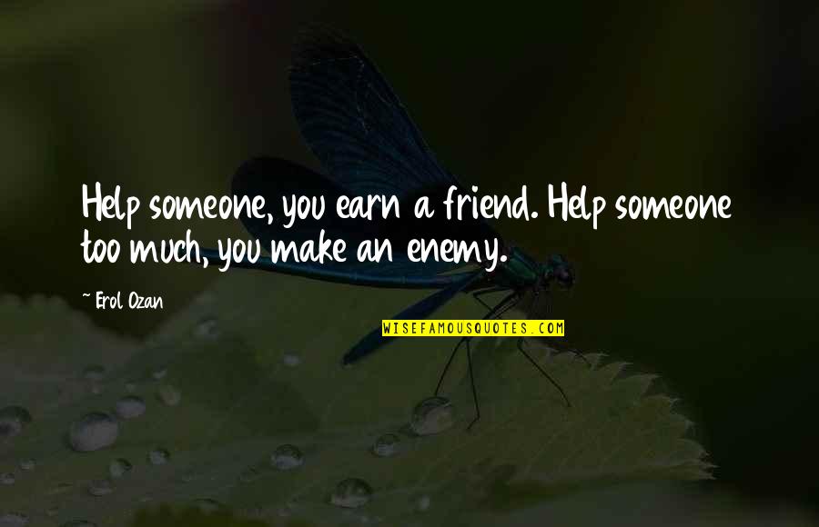 Fernelius Quotes By Erol Ozan: Help someone, you earn a friend. Help someone