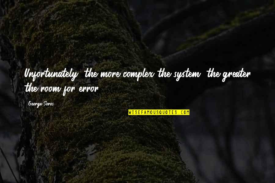 Ferngrove Big Quotes By George Soros: Unfortunately, the more complex the system, the greater