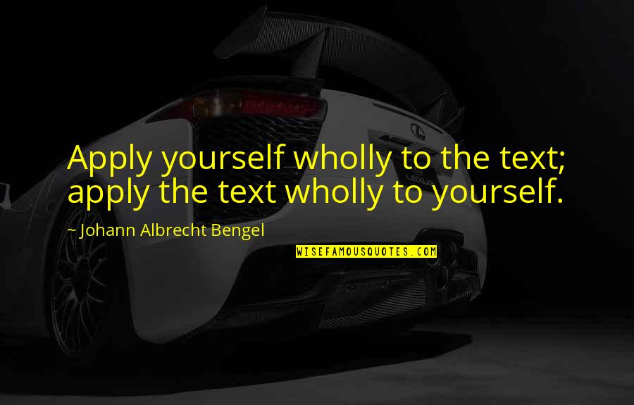 Fernicola Escandon Quotes By Johann Albrecht Bengel: Apply yourself wholly to the text; apply the Fernicola Escandon Quotes By Johann Albrecht Bengel: Apply yourself wholly to the text; apply the