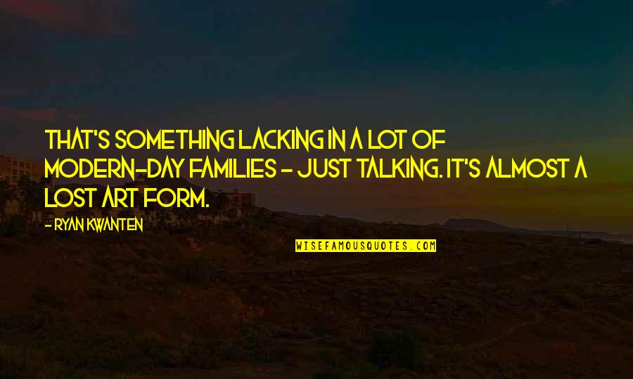 Fernie Quotes By Ryan Kwanten: That's something lacking in a lot of modern-day Fernie Quotes By Ryan Kwanten: That's something lacking in a lot of modern-day