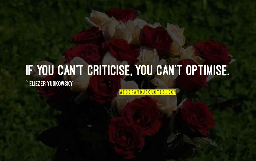 Ferniz 1991 Quotes By Eliezer Yudkowsky: If you can't criticise, you can't optimise. Ferniz 1991 Quotes By Eliezer Yudkowsky: If you can't criticise, you can't optimise.